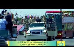 8 الصبح - الرئيس السيسي يتفقد إجراءات رفع الكفاءة القتالية بقاعدة محمد نجيب العسكرية