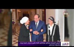 الأخبار – الرئيس السيسي يستقبل مواطنتين قامتا بالتبرع لحساب تنمية سيناء بصندوق تحيا مصر