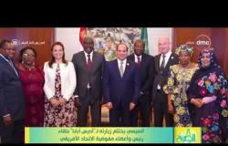 8 الصبح - السيسي يختتم زيارته لـ أديس أبابا بلقاء رئيس وأعضاء مفوضية الاتحاد الأفريقي