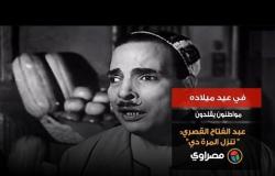 في عيد ميلاده.. مواطنون يقلدون عبد الفتاح القصري:" تنزل المرة دي"