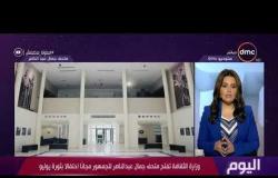 برنامج اليوم - وزارة الثقافة تفتح متحف جمال عبد الناصر للجمهور مجاناٌ احتفالاٌ بثورة يوليو