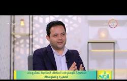 8 الصبح - م/ أحمد الزيات يتكلم عن دور صندوق تنمية المشروعات الصغيرة والمتوسطة في مساعدة الشباب