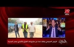 الرئيس السيسي يتفقد عدداً من مشروعات الطرق والكباري بمصر الجديدة