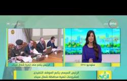 8 الصبح - الرئيس السيسي يتابع الموقف التنفيذى لمشروعات تنمية محافظة شمال سيناء