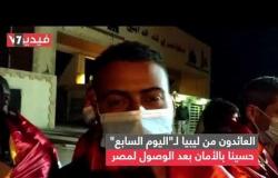 العائدون من ليبيا لـ"اليوم السابع": حسينا بالأمان بعد الوصول لمصر