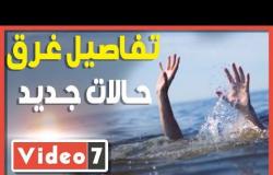يوم الغرق الكبير..  تفاصيل غرق 9 حالات جديد فى مصر