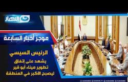 موجز الأخبار|  الرئيس السيسي يشهد على تطوير ميناء أبو قير ليصبح الأكبر في المنطقة