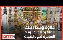 حلاوة وسط البلد.. القاهرة الخديوية الساحرة تعود في منتصف العاصمة