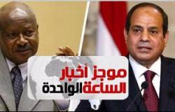 موجز أخبار مصر الساعة 1.. السيسي يبحث علاقات مصر وأوغندا فى زيارة عنتيبى